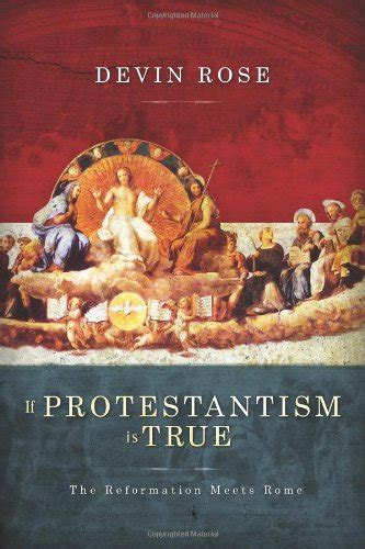 If Protestantism is True The Reformation Meets Rome Epub