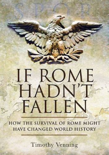 If Rome Hadnt Fallen How the Survival of Rome Might Have Changed World History Epub