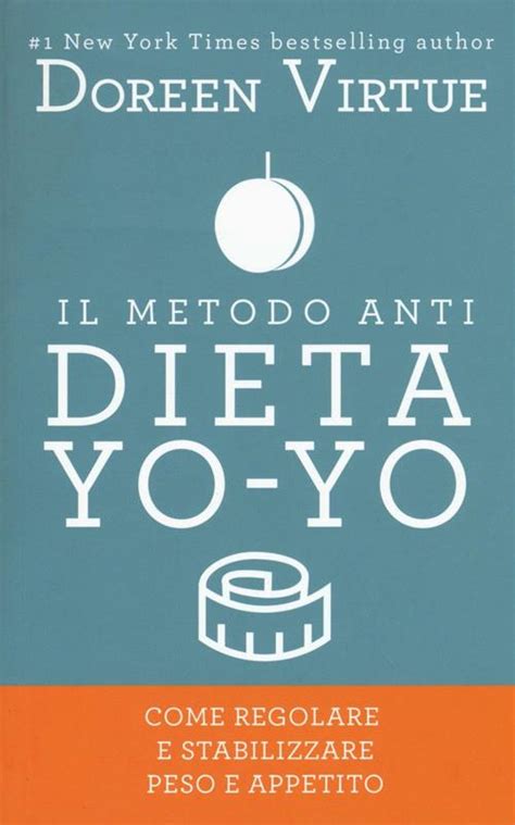 Il Metodo Anti Dieta Yo Yo Come regolare e stabilizzare peso e appetito Italian Edition Epub