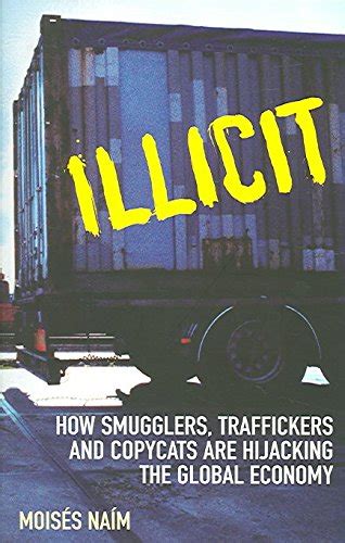 Illicit How Smugglers Traffickers and Copycats are Hijacking the Global Economy Doc