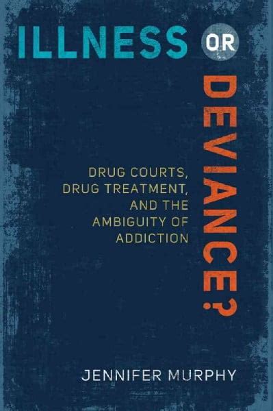 Illness or Deviance Drug Courts Drug Treatment and the Ambiguity of Addiction Kindle Editon