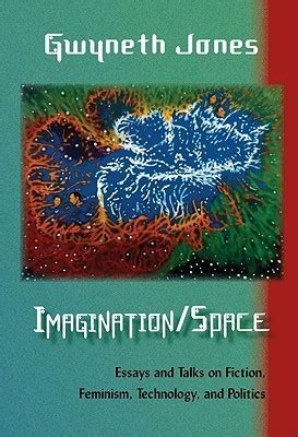 Imagination Space Essays and Talks on Fiction Feminism Technology and Politics Epub