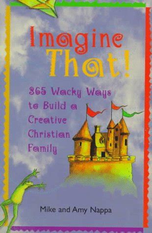 Imagine That 365 Wacky Ways to Build a Creative Christian Family Epub
