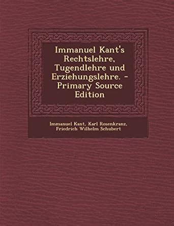 Immanuel Kant s Rechtslehre Tugendlehre Und Erziehungslehre Primary Source Edition German Edition Kindle Editon