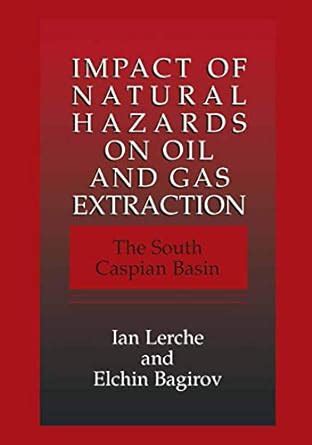 Impact of Natural Hazards on Oil and Gas Extraction The South Caspian Basin 1st Edition Reader