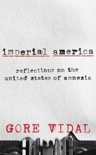 Imperial America Reflections on the United States of Amnesia Kindle Editon