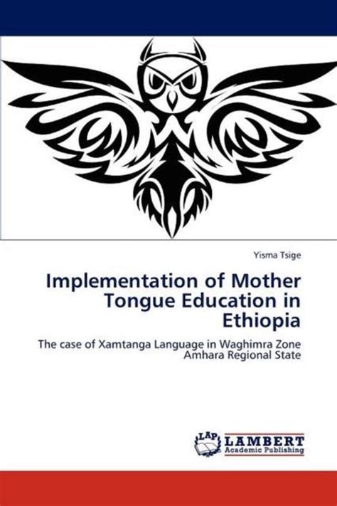 Implementation of Mother Tongue Education in Ethiopia The Case of Xamtanga Language in Waghimra Zone Kindle Editon
