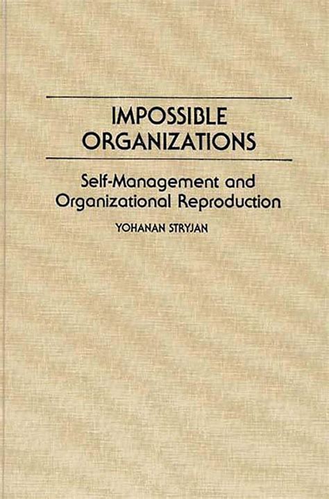 Impossible Organizations Self-Management and Organizational Reproduction PDF