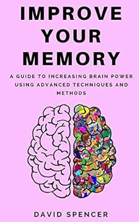 Improve Your Memory A Guide to Increasing Brain Power Using Advanced Techniques and Methods Epub