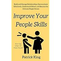 Improve Your People Skils Build and Manage Relationships Communicate Effectively Understand Others and Become the Ultimate People Person PDF