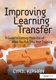 Improving Learning Transfer: A Guide to Getting More Out of What You Put into Your Training Ebook Reader