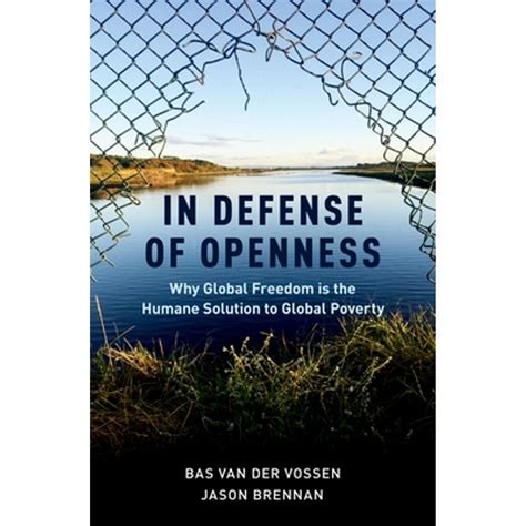 In Defense of Openness Why Global Freedom Is the Humane Solution to Global Poverty Reader