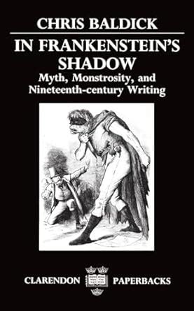 In Frankenstein s Shadow Myth Monstrosity and Nineteenth-Century Writing Clarendon Paperbacks Doc
