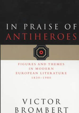 In Praise of Antiheroes Figures and Themes in Modern European Literature Epub