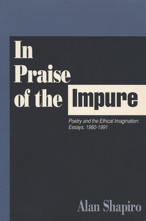 In Praise of the Impure Poetry and the Ethical Imagination Essays 1980-1991 PDF