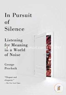 In Pursuit of Silence Listening for Meaning in a World of Noise Reader