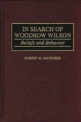 In Search of Woodrow Wilson Beliefs and Behavior Doc