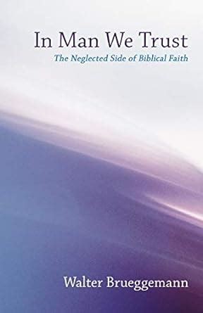 In man we trust The neglected side of Biblical faith Reader