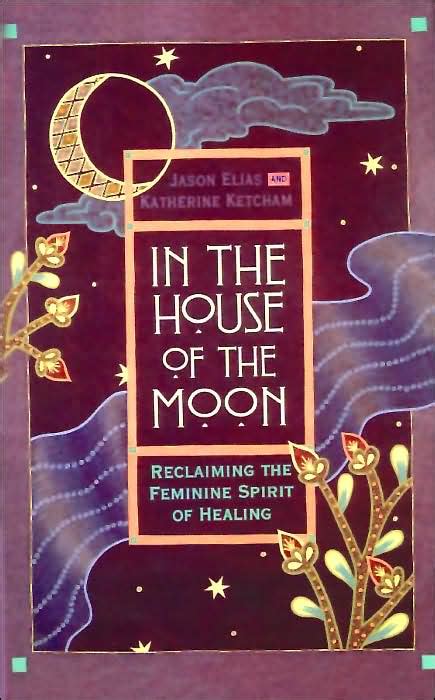 In the House of the Moon Reclaiming the Feminine Spirit of Healing Kindle Editon