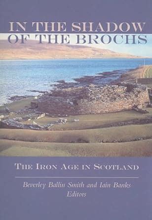 In the Shadow of the Brochs The Iron Age in Scotland Reader