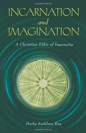 Incarnation and Imagination A Christian Ethic of Ingenuity Doc