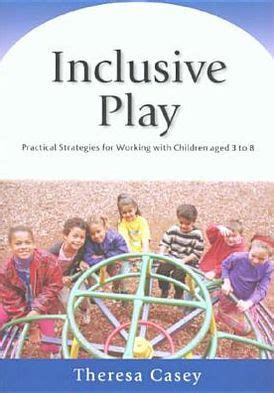 Inclusive Play Practical Strategies for Working with Children Aged 3 to 8 Reader