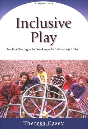 Inclusive Play Practical Strategies for Working with Children Aged 3 to 8 Reader