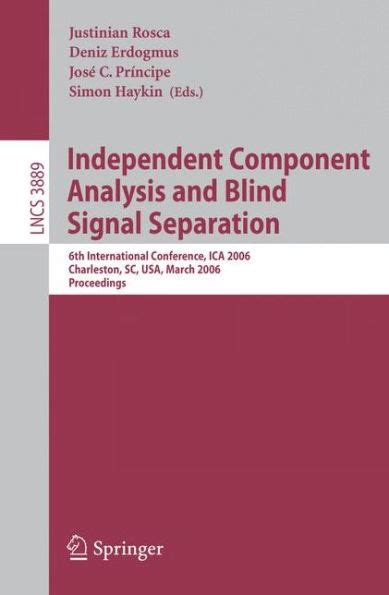 Independent Component Analysis and Blind Signal Separation 6th International Conference, ICA 2006, C PDF