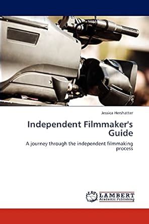 Independent Filmmaker's Guide A Journey Through the Independent Filmmaking Process Doc