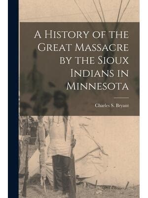 Indian Massacre in Minnesota A History of the Great Massacre by the Sioux Indians in Minnesota Epub