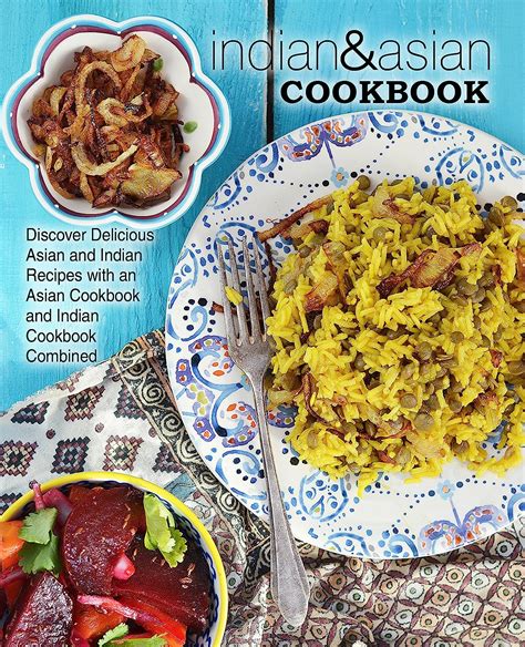 Indian and Asian Cookbook Discover Delicious Asian and Indian Recipes with an Asian Cookbook and Indian Cookbook Combined Reader