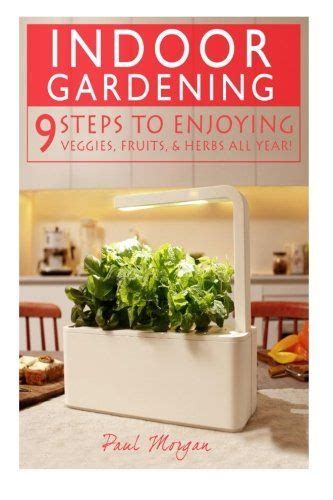Indoor Gardening 9 Steps To Enjoying Veggies Fruits and Herbs All Year Epub