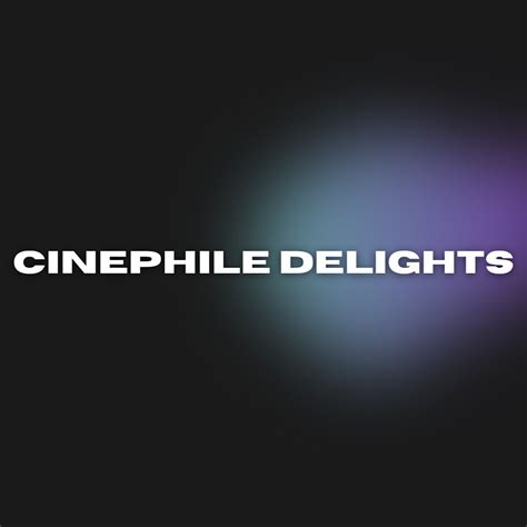 Indulge in Cinephile Delights