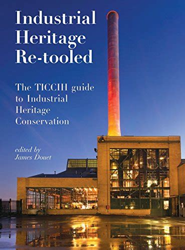 Industrial Heritage Re-Tooled: The Ticcih Guide to Industrial Heritage Conservation Ebook Doc