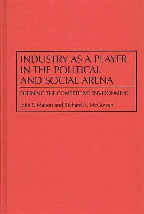 Industry as a Player in the Political and Social Arena Defining the Competitive Environment Reader