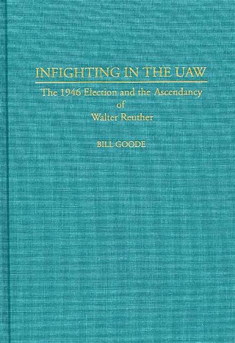 Infighting in the UAW The 1946 Election and the Ascendancy of Walter Reuther PDF