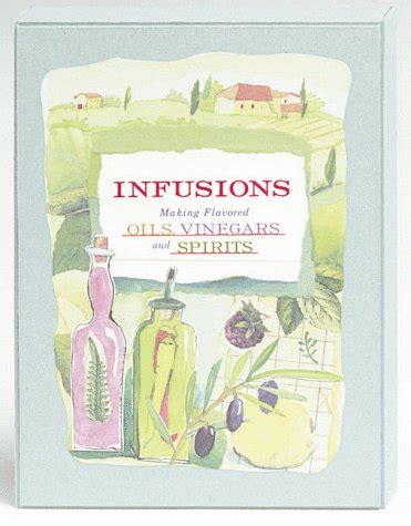 Infusions Making Flavored Oils Vinegars and Spirits Kindle Editon