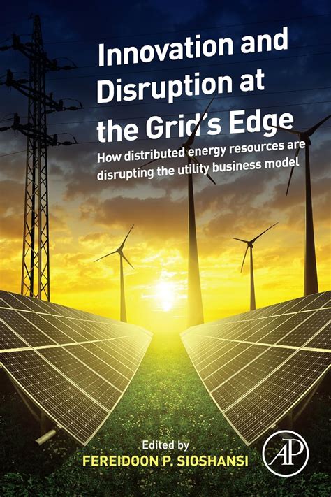 Innovation and Disruption at the Grid s Edge How distributed energy resources are disrupting the utility business model Epub