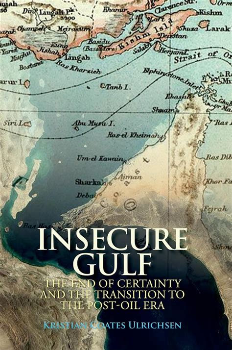 Insecure Gulf The End of Certainty and the Transition to the Post-oil Era