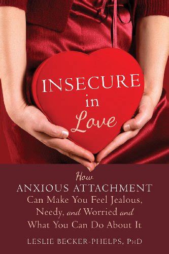 Insecure in Love How Anxious Attachment Can Make You Feel Jealous Needy and Worried and What You Can Do About It Reader