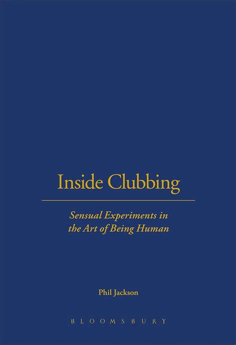 Inside Clubbing Sensual Experiments in the Art of Being Human Reader