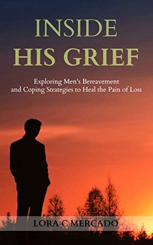 Inside His Grief Exploring Men s Bereavement and Coping Strategies to Heal the Kindle Editon