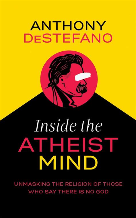 Inside the Atheist Mind Unmasking the Religion of Those Who Say There Is No God Reader