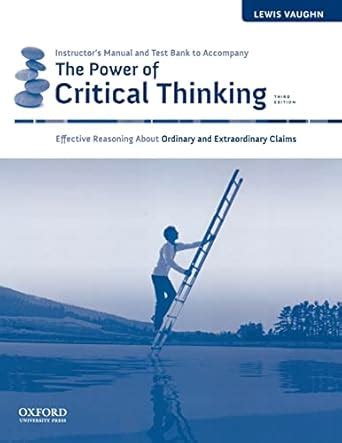 Instructor s Maunal and Test Bank to Accompany The Power of Critical Thinking 3rd edition Reader