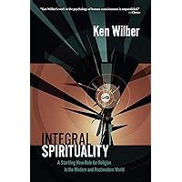 Integral Spirituality A Startling New Role for Religion in the Modern and Postmodern World Reader