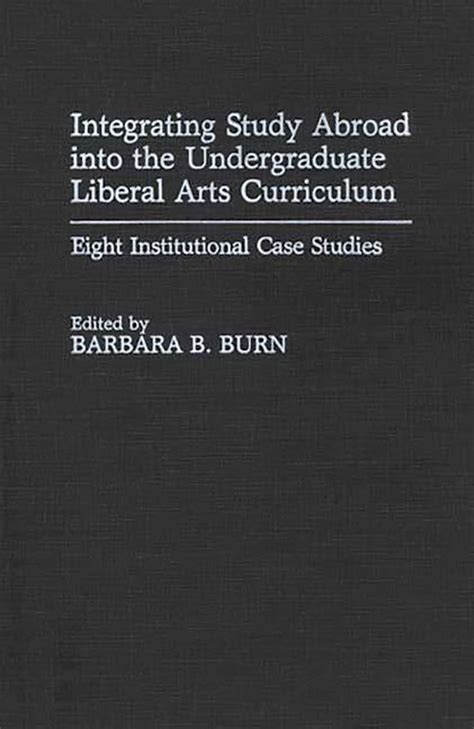 Integrating Study Abroad into the Undergraduate Liberal Arts Curriculum Eight Institutional Case St PDF