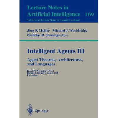 Intelligent Agents III. Agent Theories, Architectures, and Languages Ecai96 Workshop Reader