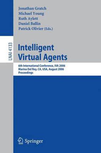 Intelligent Virtual Agents 6th International Conference IVA 2006 Marina Del Rey CA USA August 21-23 2006 Proceedings Lecture Notes in Computer Science Kindle Editon