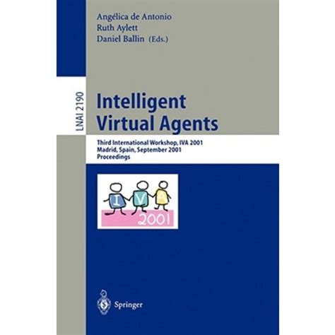 Intelligent Virtual Agents Third International Workshop, IVA 2001, Madrid, Spain, September 10-11, 2 Reader