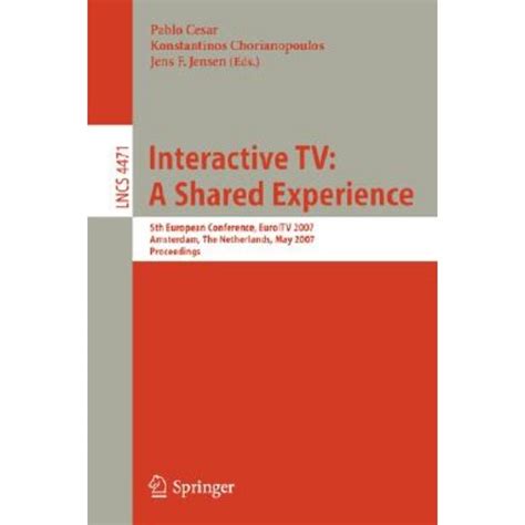 Interactive TV : A Shared Experience 5th European Conference, EuroITV 2007, Amsterdam, the Netherlan Kindle Editon